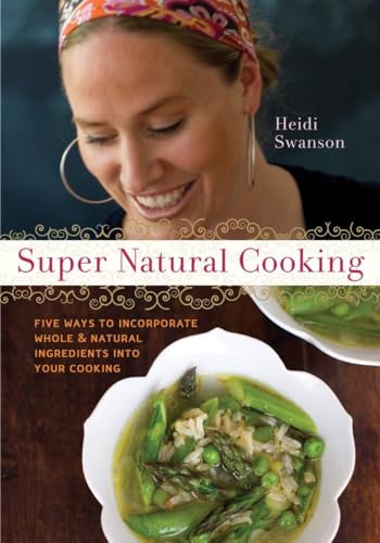Super Natural Cooking: Five Delicious Ways to Incorporate Whole and Natural Foods into Your Cooking [A Cookbook] von Ten Speed Press